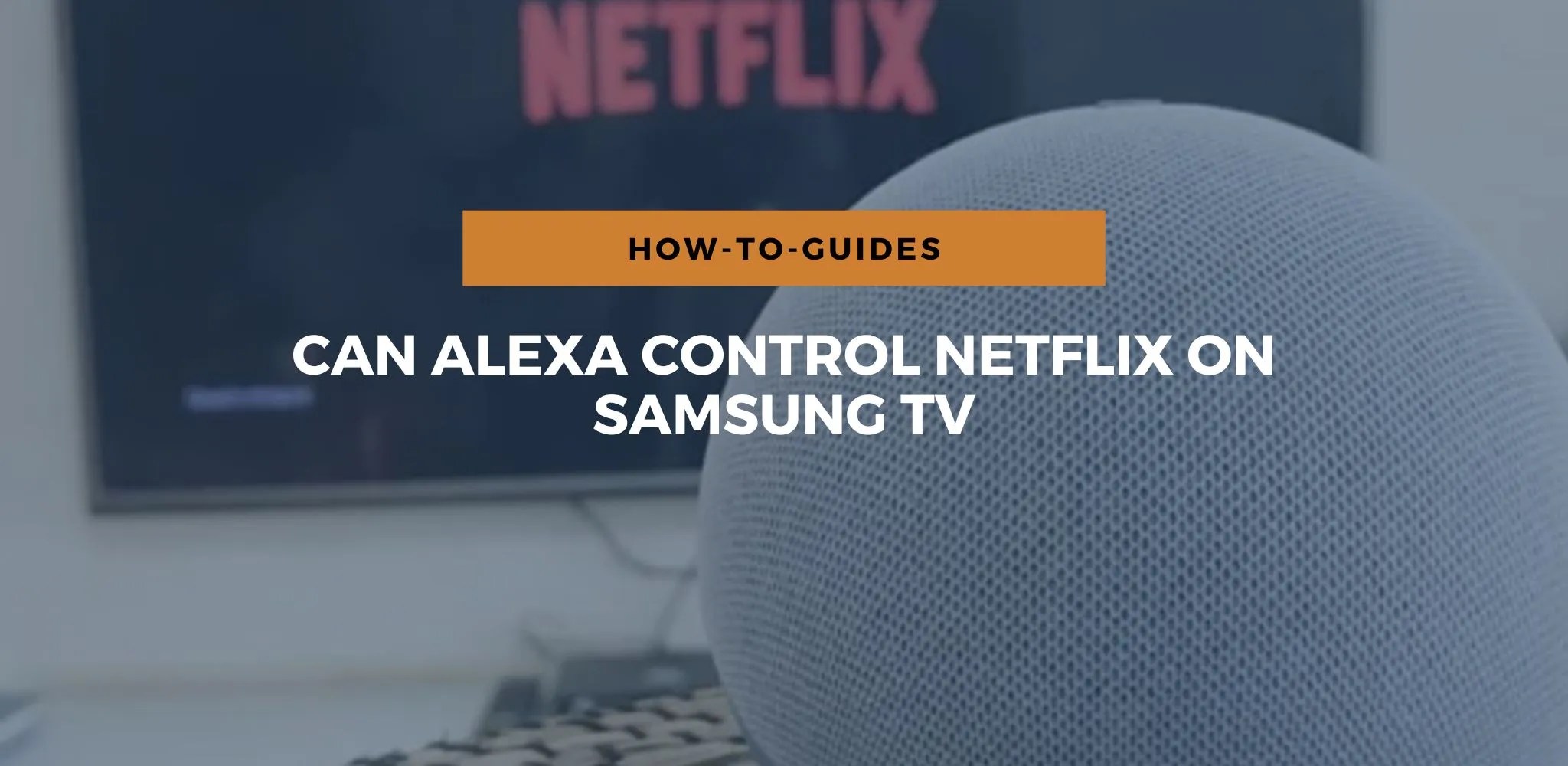 Can Alexa Control Netflix On Samsung TV?