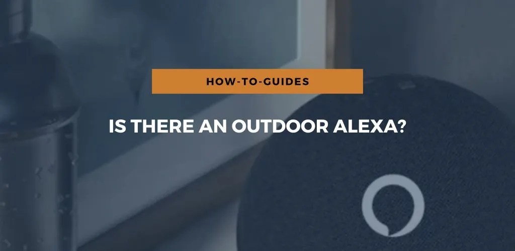 Is There An Outdoor Alexa?