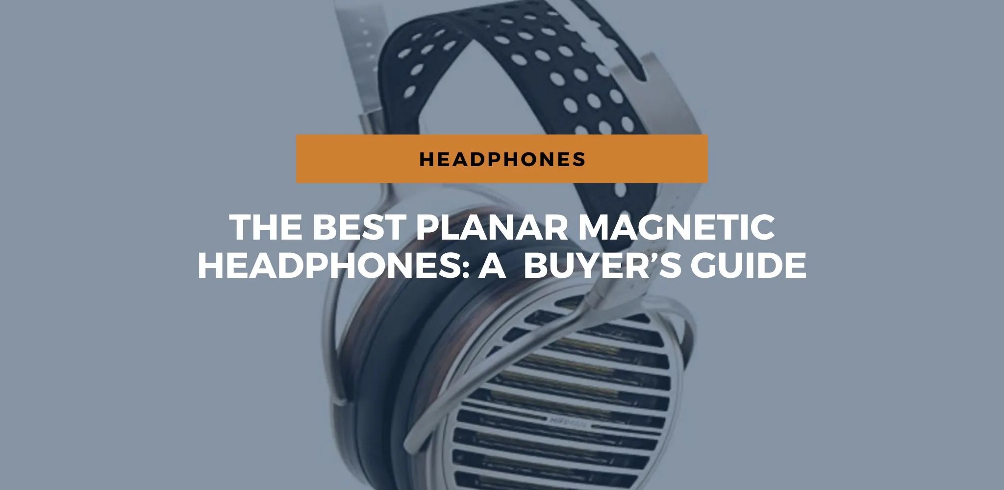 The Best Planar Headphones A 2023 Buyer’s Guide