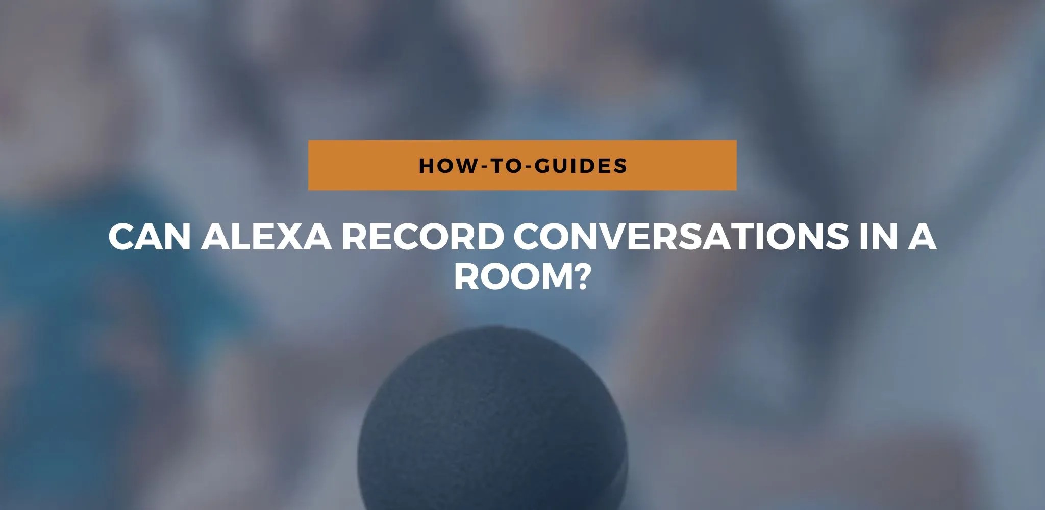 Can Alexa Record Conversations In A Room? Here's The Answer