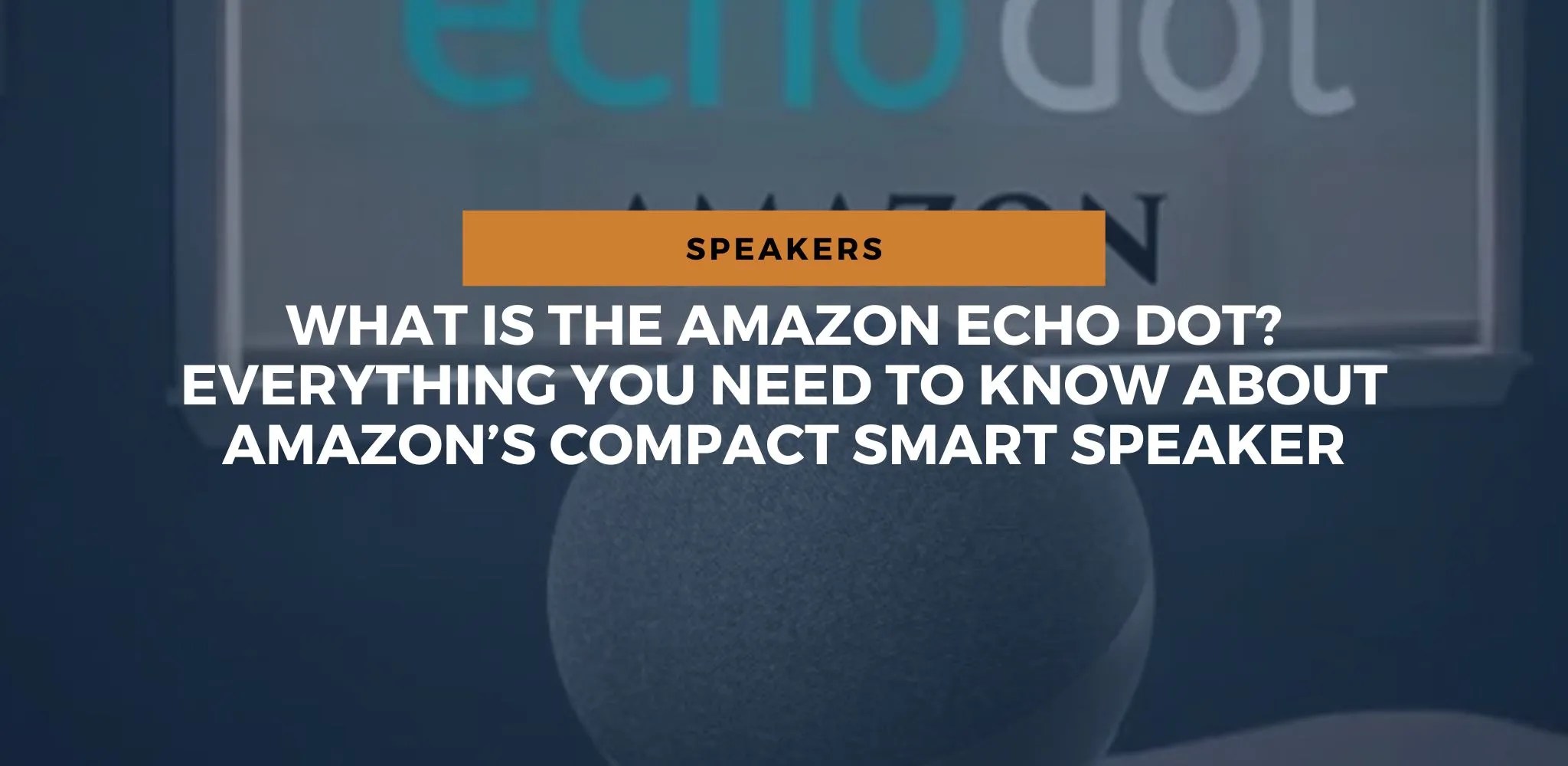 What Is The Amazon Echo Dot? All You Need To Know