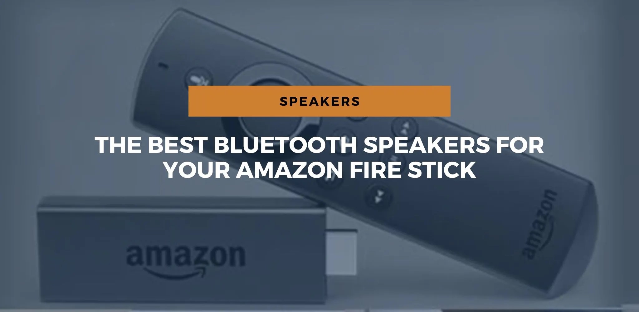The Best Bluetooth Speakers For Your Amazon Fire Stick