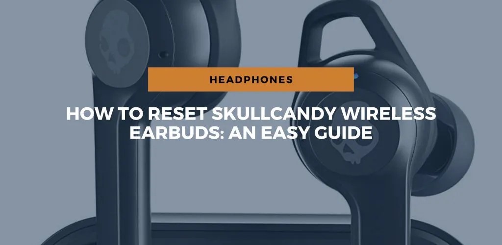 How To Reset Skullcandy Wireless Earbuds An Easy Guide