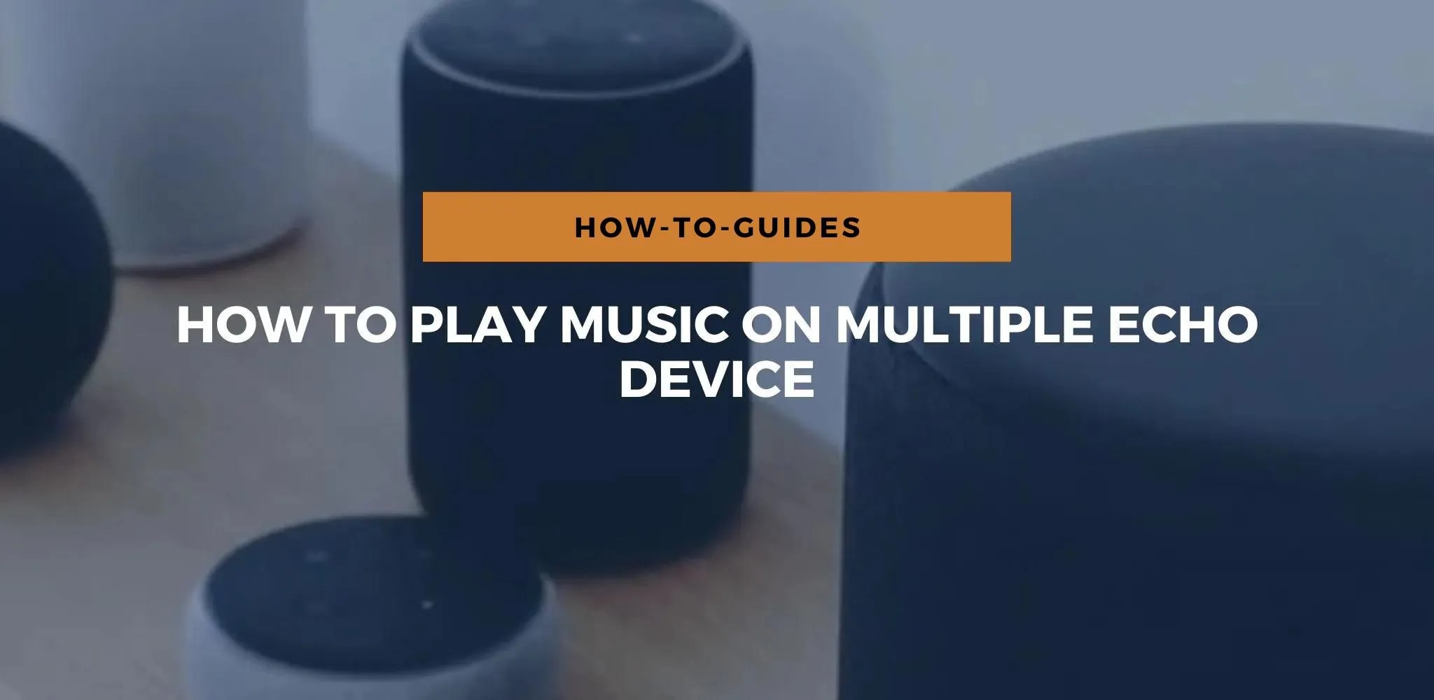 How To Play Music On Multiple Echo Device?