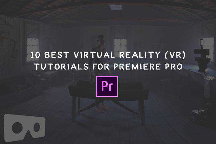 10 Best Virtual Reality (VR) Tutorials for Premiere Pro LaptrinhX