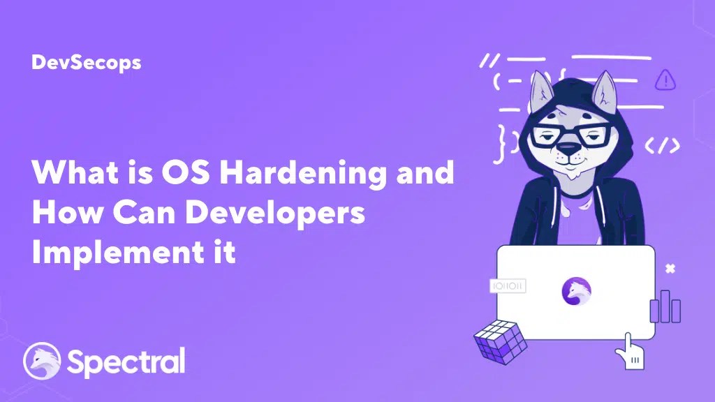 What is OS Hardening and How Can Developers Implement it Spectral