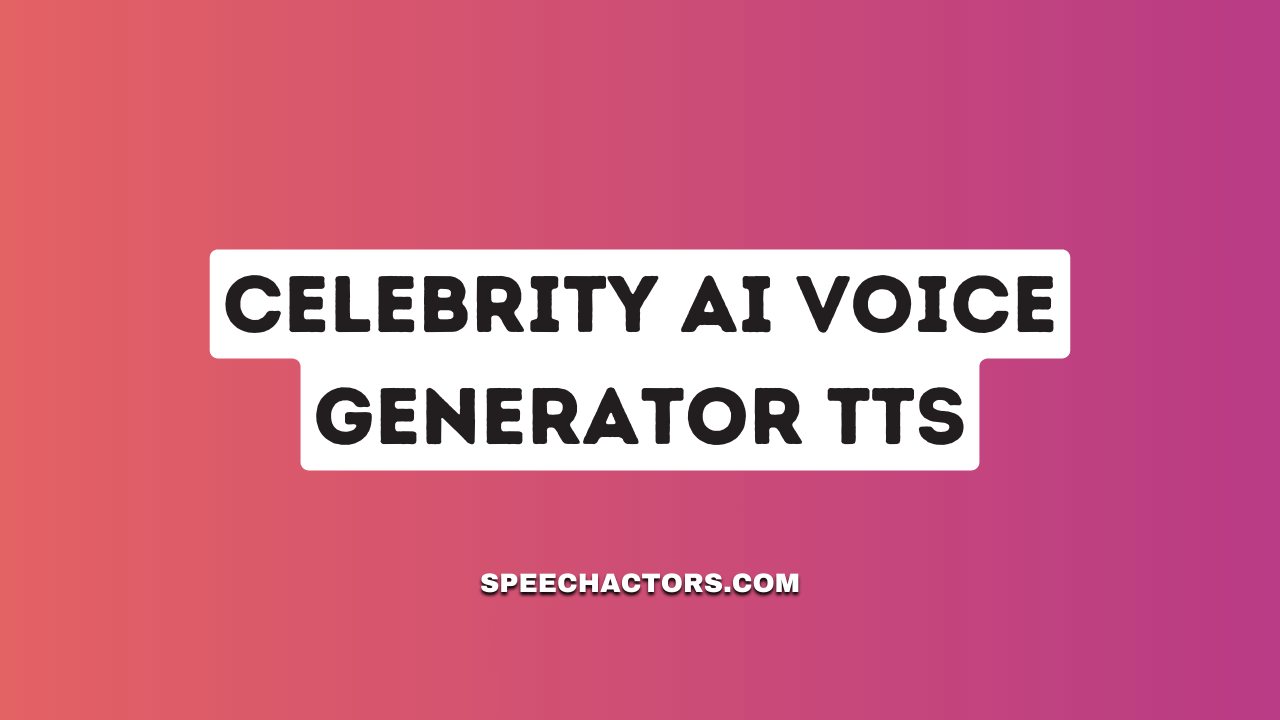 Celebrity AI Voice Generator TTS 2023 Blog Speechactors