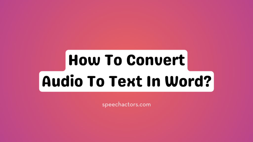 How To Convert Audio To Text In Word? Blog Speechactors