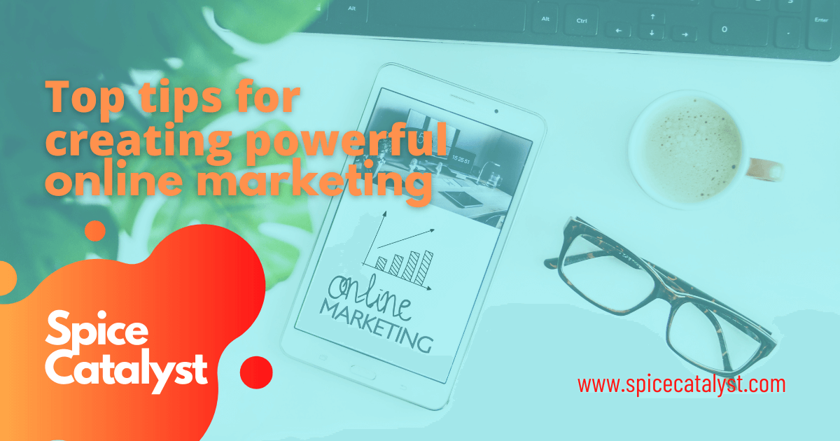 Top tips for creating powerful online marketing Spice Catalyst