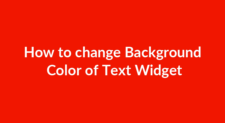 How to Change Background Color of Text Widget How to Change Background Color of Text Widget