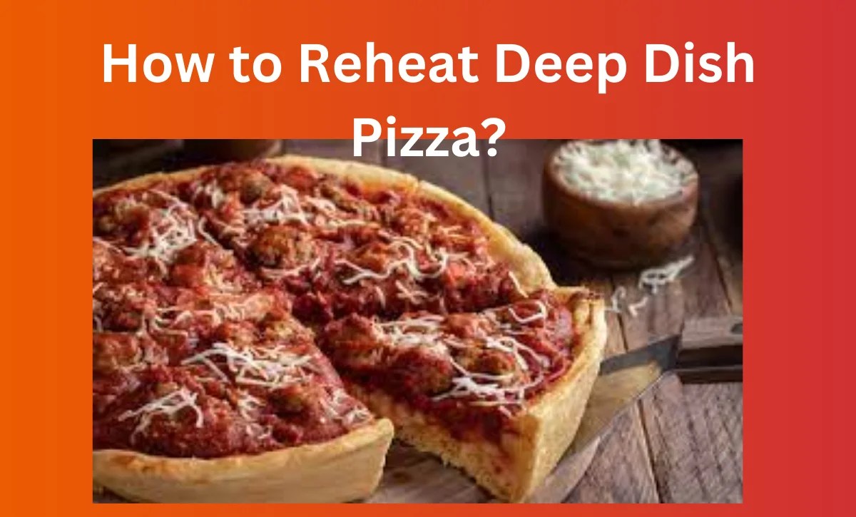 How to Reheat Deep Dish Pizza? Spice Mastery