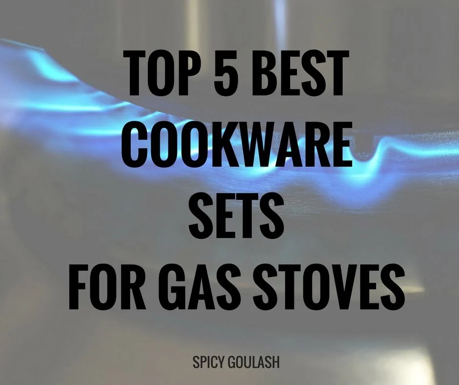 Top 5 Best Cookware Sets For Gas Stoves Spicy Goulash