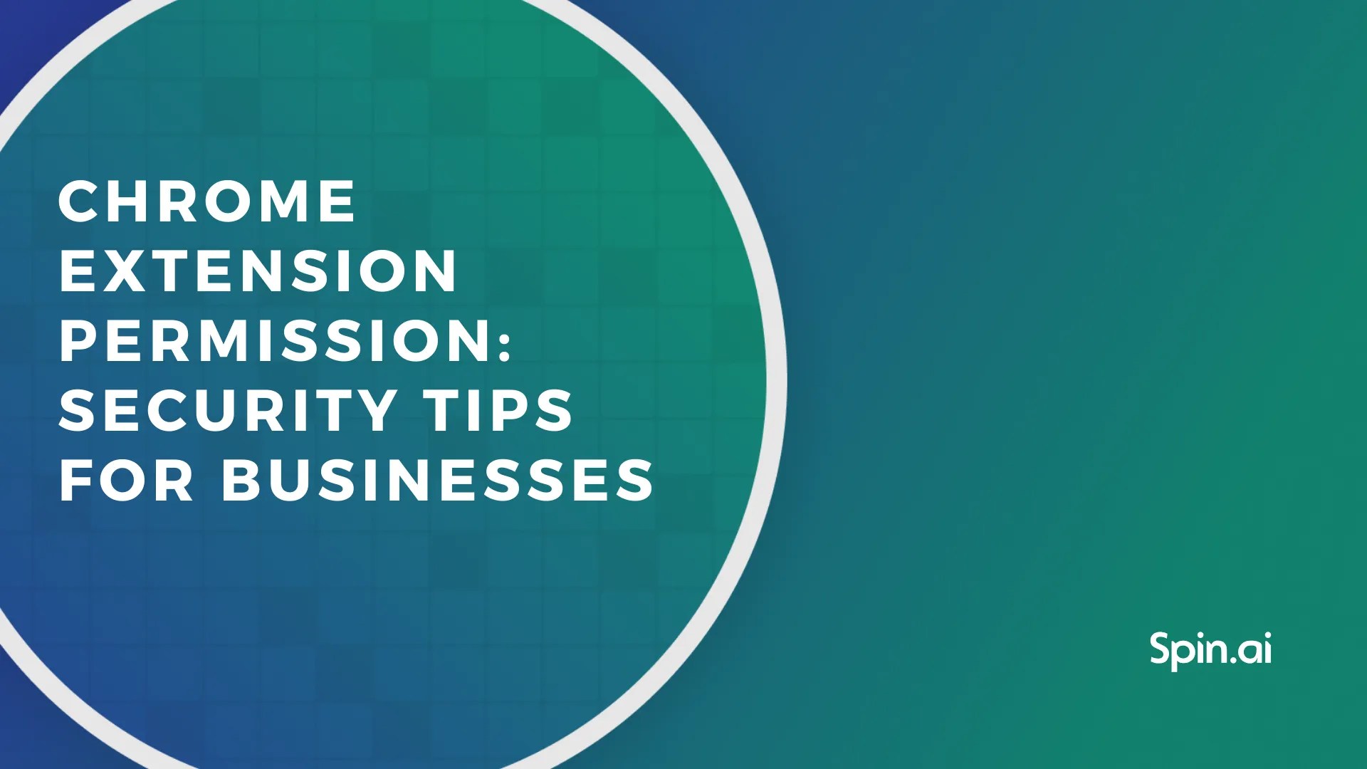 Chrome Extension Permission Security Tips for Businesses