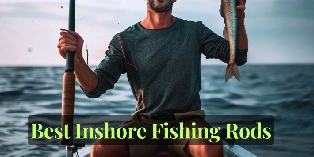 9 Best Inshore Fishing Rods Powerful & Sensitive