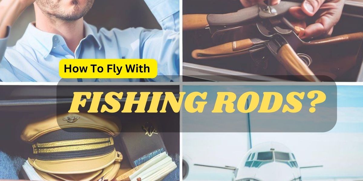 How To Fly With Fishing Rods? 5 Easy Steps