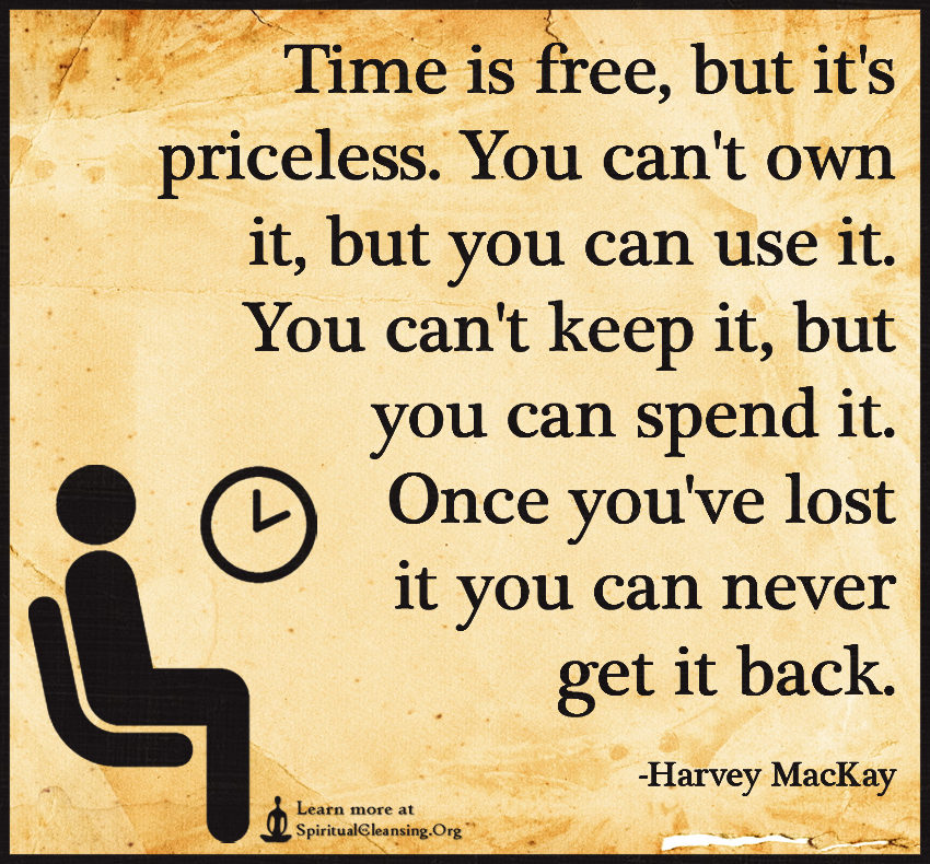 Time is free, but it’s priceless. You can’t own it, but you can use it