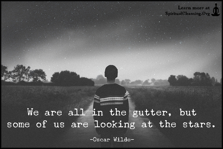 We are all in the gutter, but some of us are looking Love, Wisdom