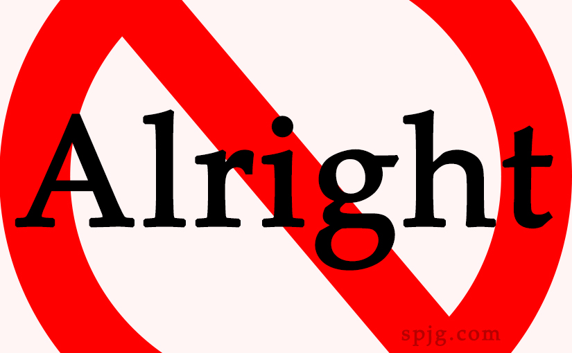 Don’t all write ‘alright’, all right?