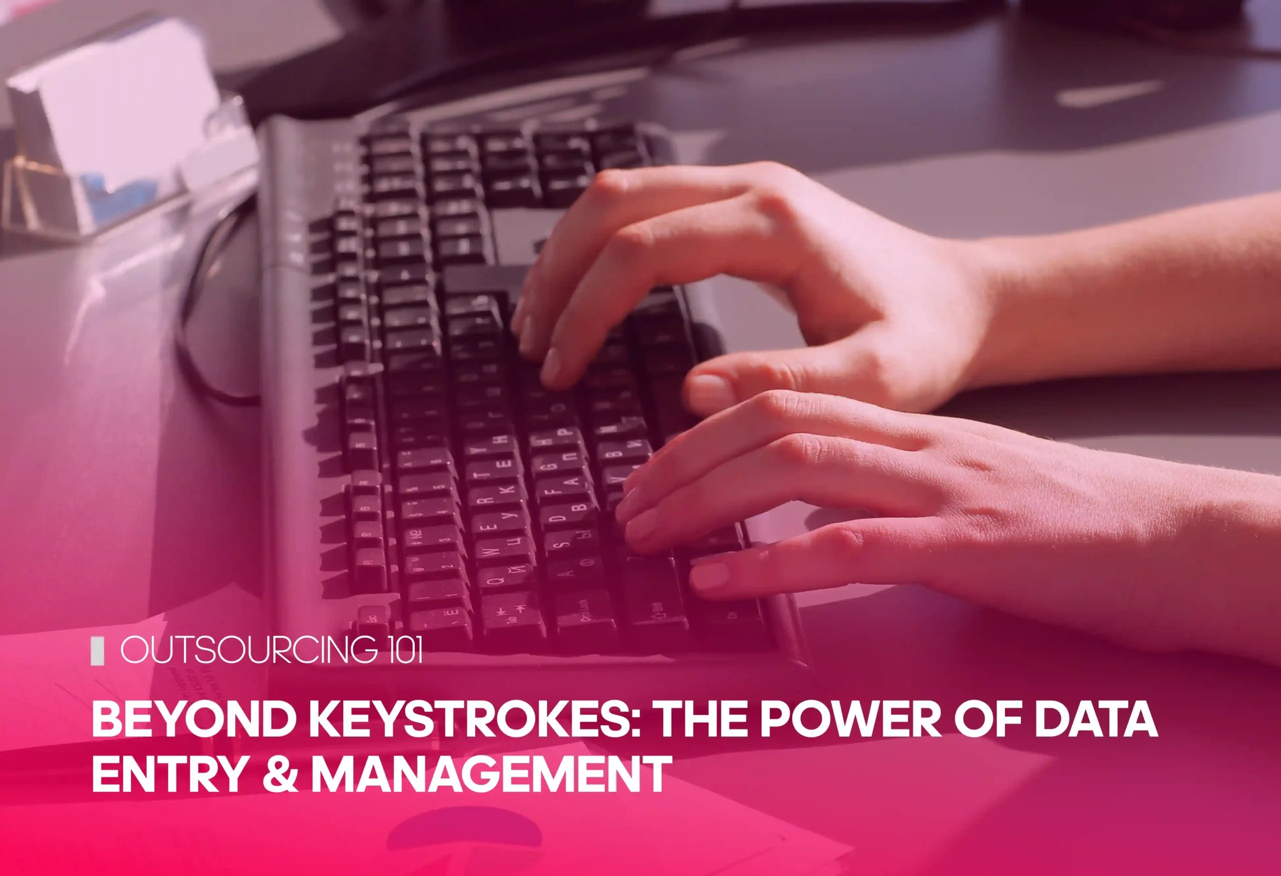 Beyond Keystrokes The Power of Data Entry & Management