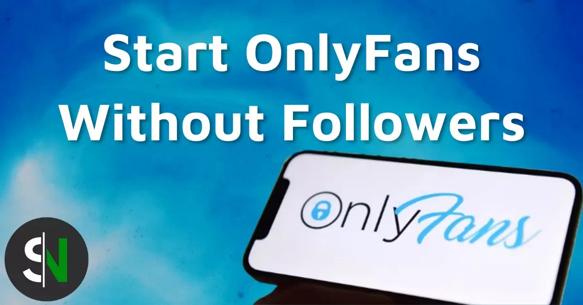 A Comprehensive Guide to Start OnlyFans Without Followers Spoiled Nerd