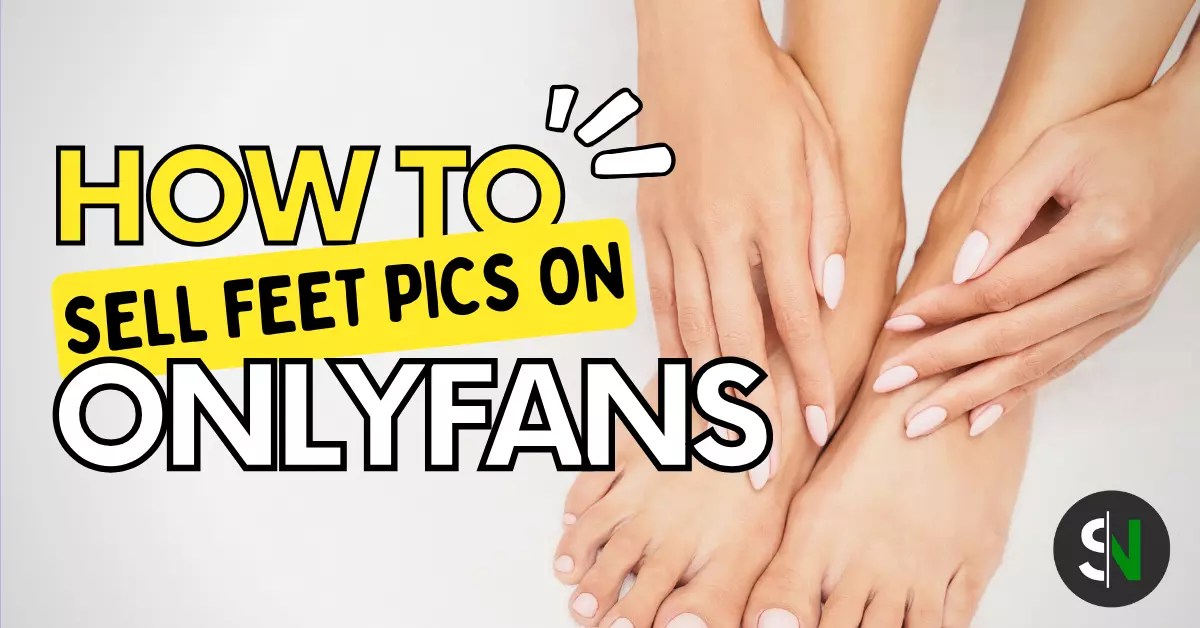 How to Sell Feet Pic On OnlyFans and Earn Over 600 Monthly? Spoiled Nerd