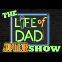 The Life of Dad After Show Podcast