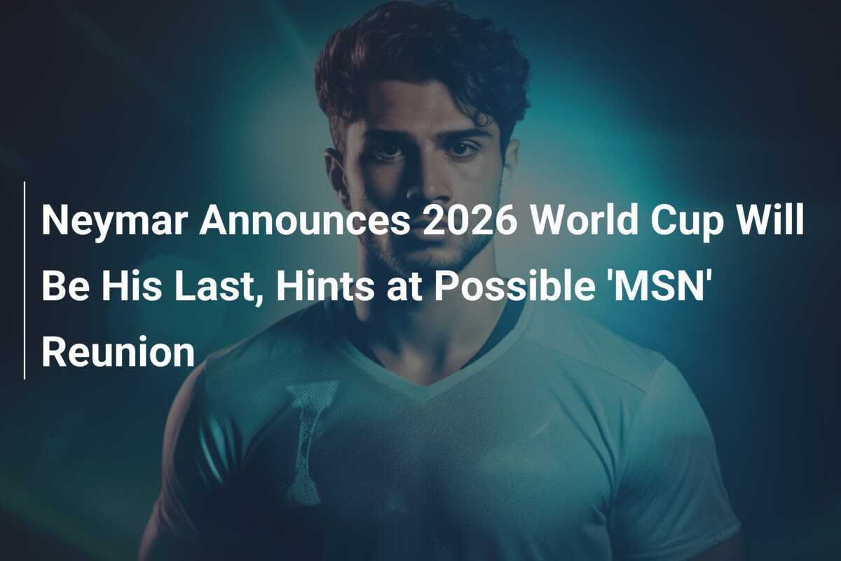 Neymar Announces 2026 World Cup Will Be His Last, Hints at Possible 'MSN' Reunion Neymar Announces 2026 World Cup Will Be His Last, Hints at Possible 'MSN' Reunion