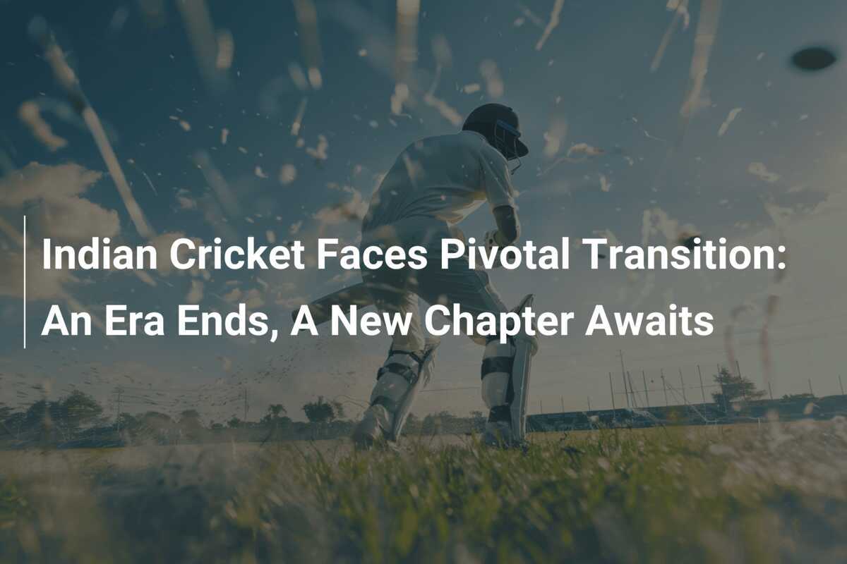 Indian Cricket Faces Pivotal Transition An Era Ends, A New Chapter