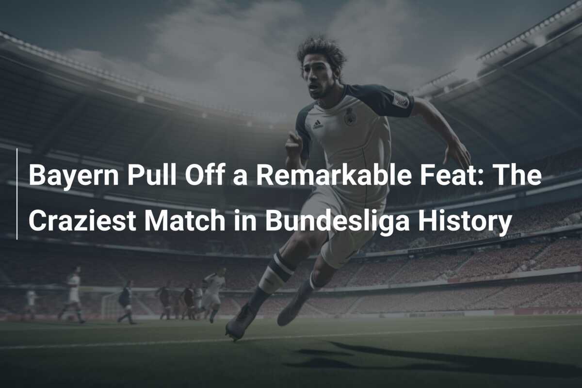 Bayern Pull Off a Remarkable Feat The Craziest Match in Bundesliga