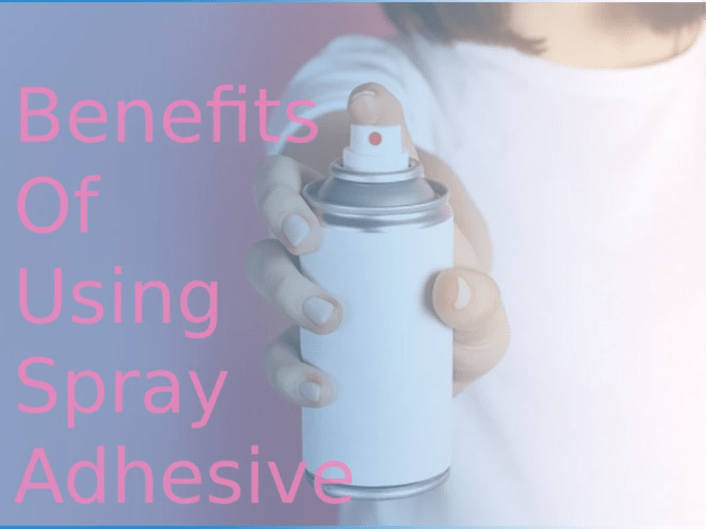 8 Benefits of Using Spray Adhesive SPRAYIDEA
