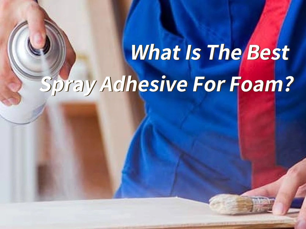 What is the best spray adhesive for foam? SPRAYIDEA