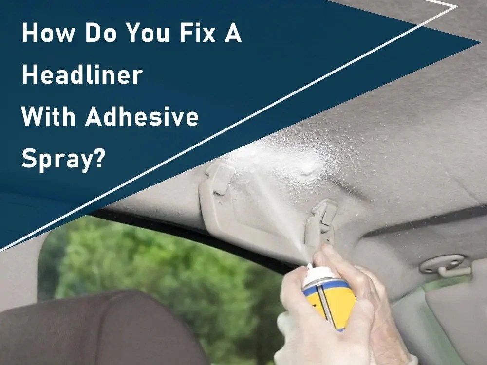 How Do You Fix a Headliner With Adhesive Spray? SPRAYIDEA