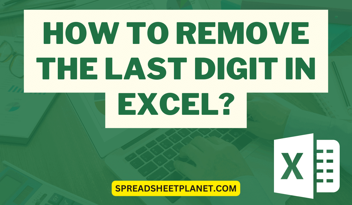 How to Remove the Last Digit in Excel? 4 Easy Ways!