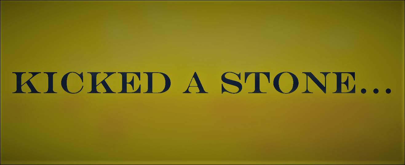 Kicked a Stone August 2, 2023 Ramblings