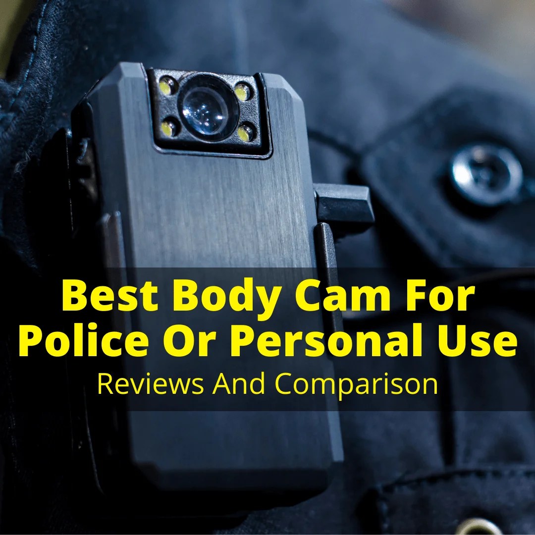 Best Body Cam For Police Or Personal Use (Reviews And Comparison)