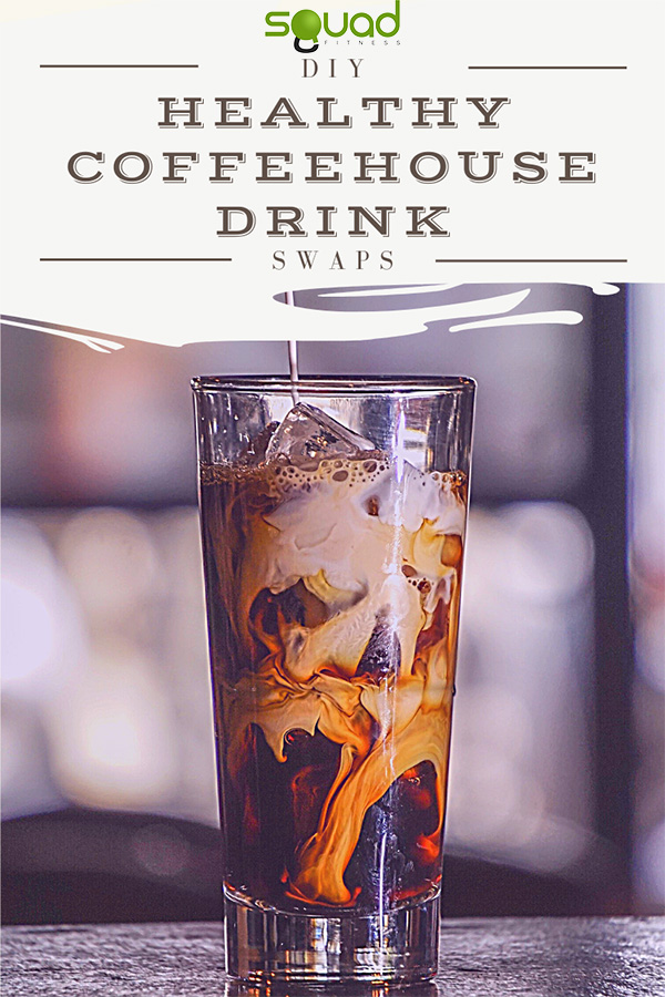 DIY Healthy Coffeehouse Drink Swaps Squad Fitness