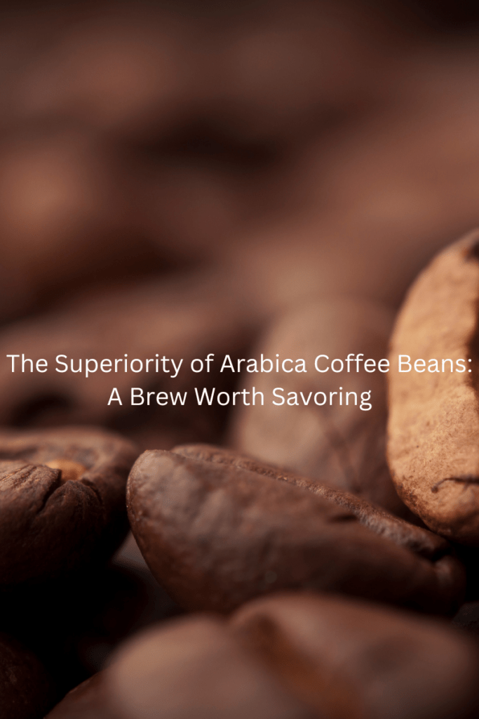 The Superiority of Arabica Coffee Beans A Brew Worth Savoring The