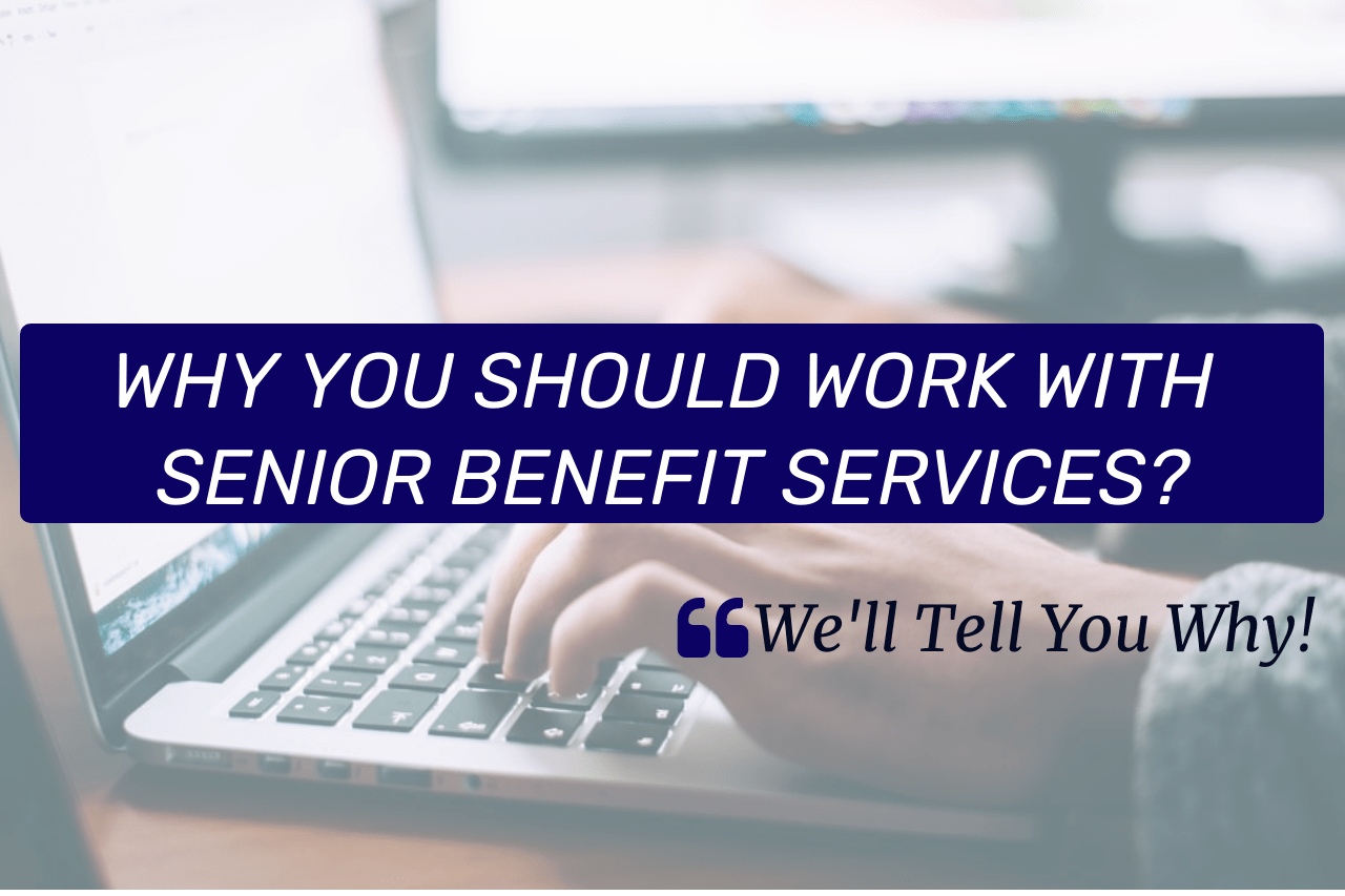Why Work With Senior Benefit Services? Senior Benefit Services, Inc