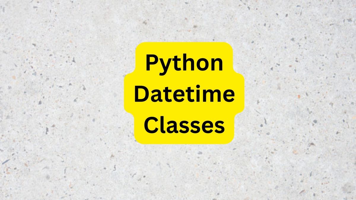 How to Use Python DATETIME Classes in Code Srinimf