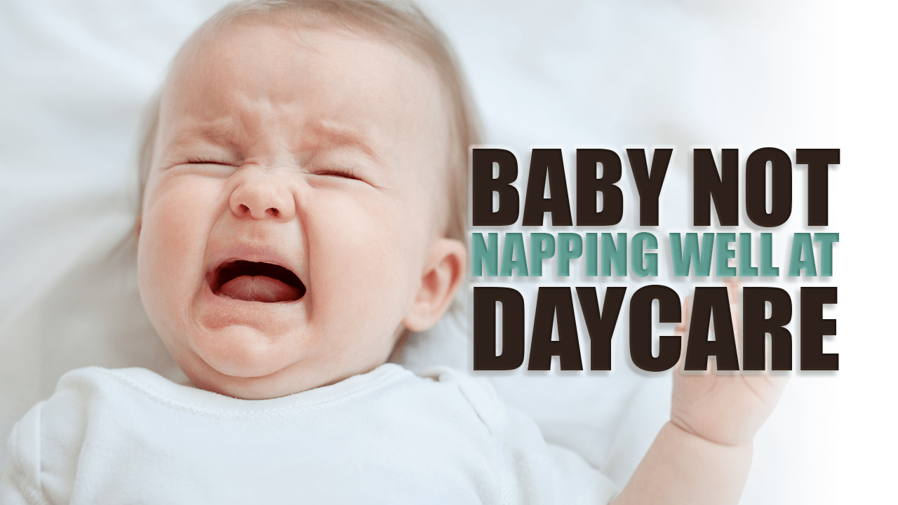 Is Your Baby Not Napping Well at Daycare?