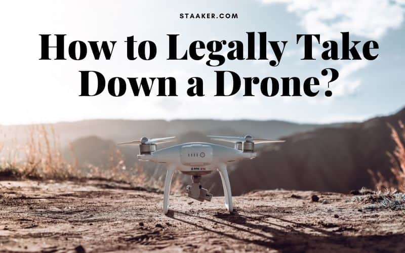How To Legally Take Down A Drone? Explained In Detail 2022