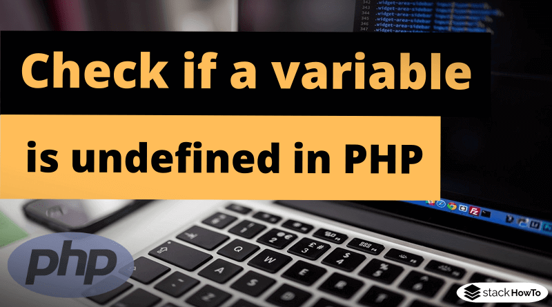 How to check if a variable is undefined in PHP? StackHowTo