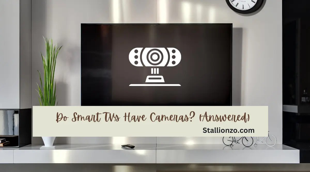 Do Smart TVs Have Cameras? (Answered)