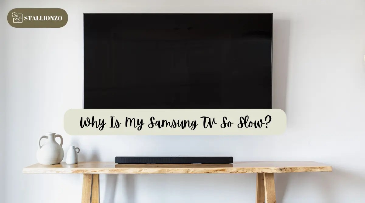 Why Is My Samsung TV So Slow? How to Make It Fast Again?