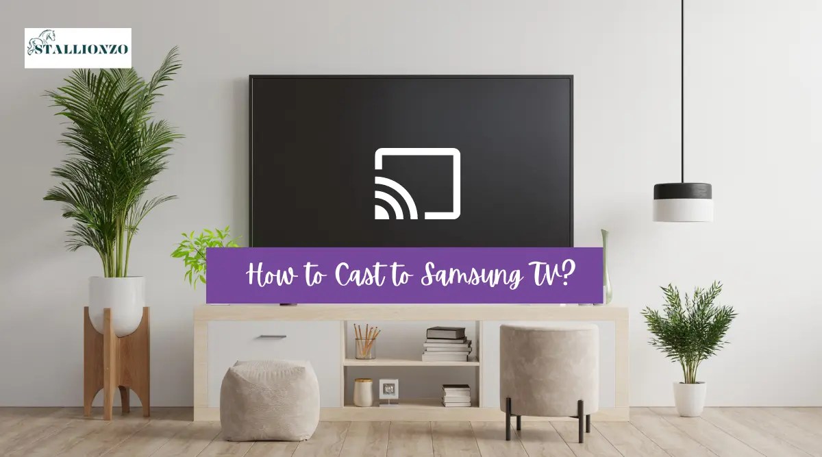 How to Cast to Samsung TV A Step by Step Guide