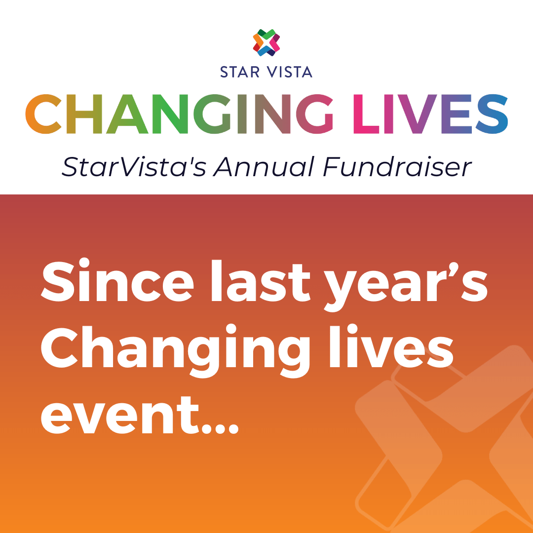 Since last year’s Changing Lives event... StarVista