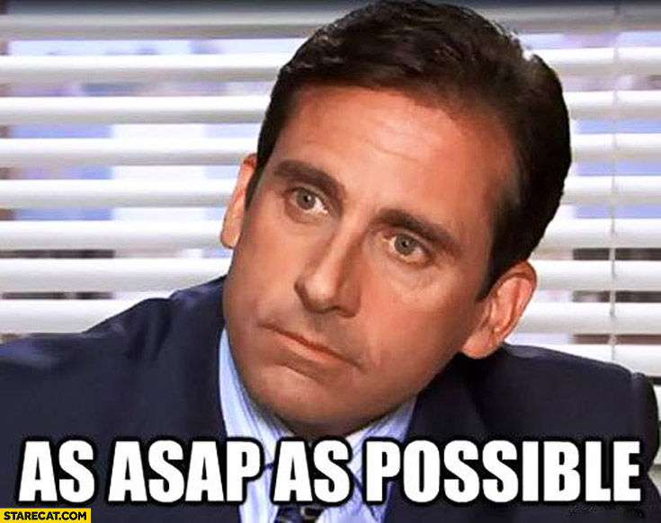 As ASAP as possible
