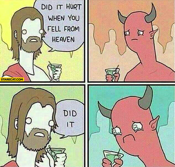 Did it hurt when you fell from heaven did it devil