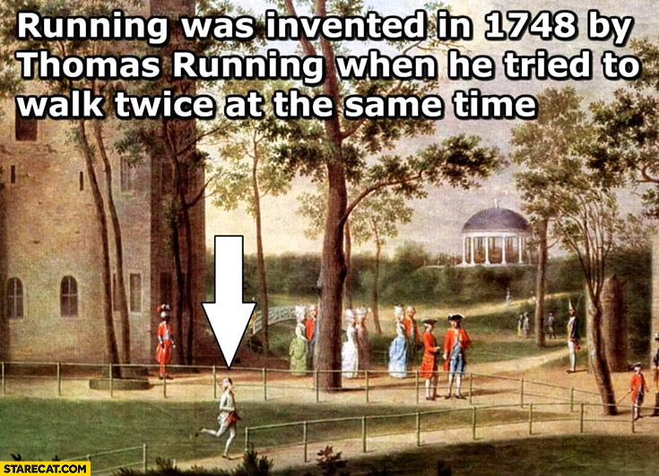Running was invented in 1748 by Thomas Running when he tried to walk