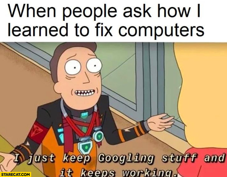 When people ask how I learned to fix computer I just keep googling